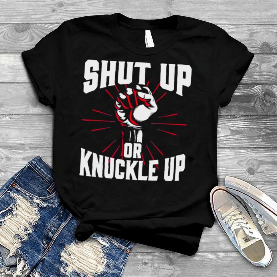 Shut Up Or Knuckle Up Boxing Shirt