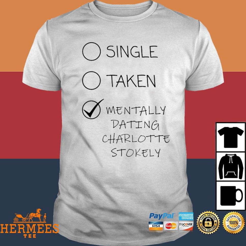 Single Taken Mentally Dating Charlotte Stokely T Shirt