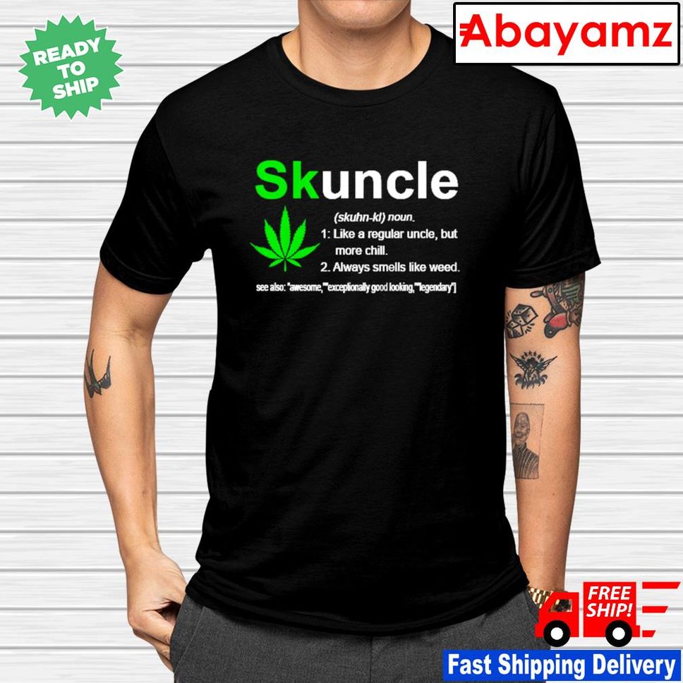 Skuncle like a regular uncle but more chill always smells like weed Tshirt