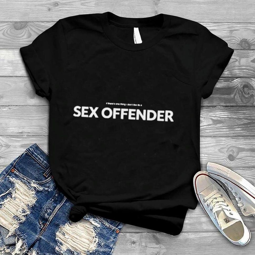 Smiling Nodding If There’s One Thing I Don’t Like Its A Sex Offender T Shirt