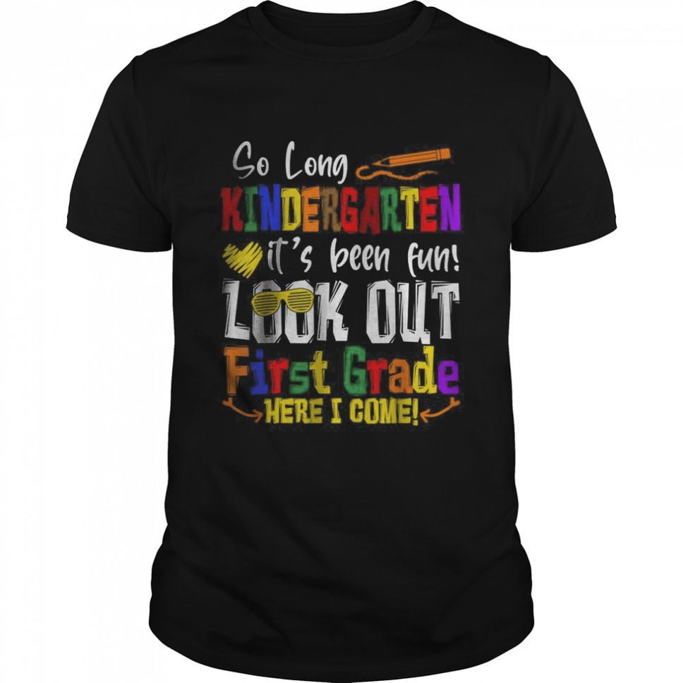 So Long Kindergarten Look Out 1st Grade Here I Come T Shirt
