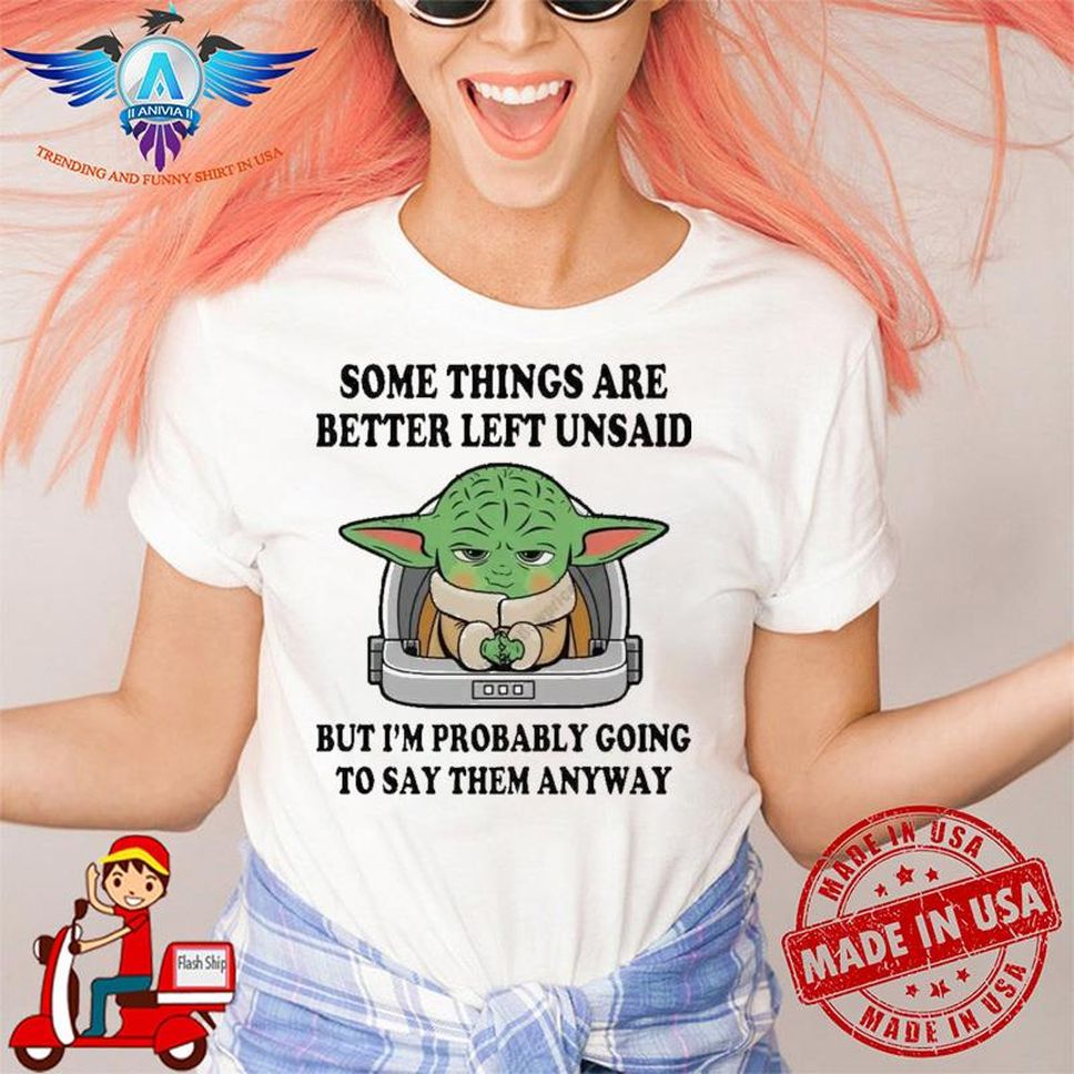 Some Things Are Better Left Unsaid But I'm Probably Going To Say Them Anyway Baby Yoda Shirt