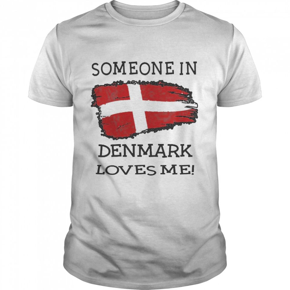 someone In Denmark Loves Me Shirt