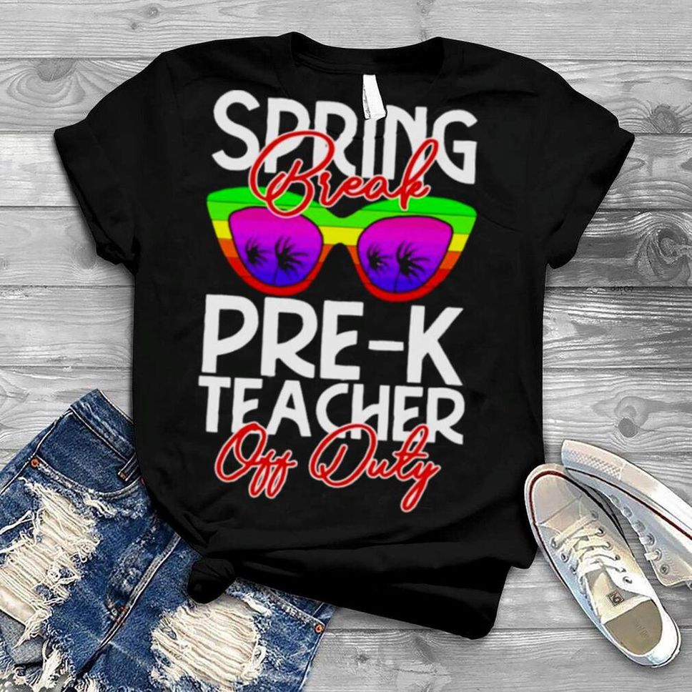 Spring Break Pre K Teacher Off Duty Shirt