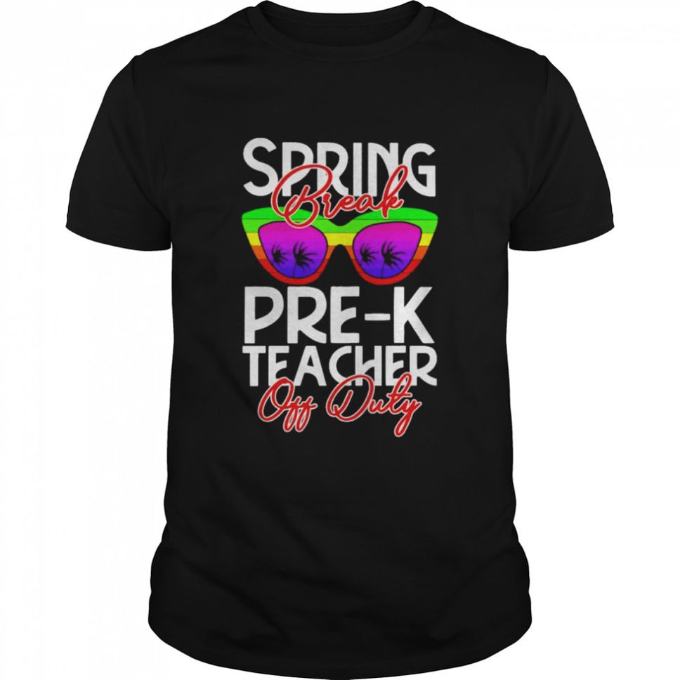 Spring Break PreK Teacher Off Duty Shirt