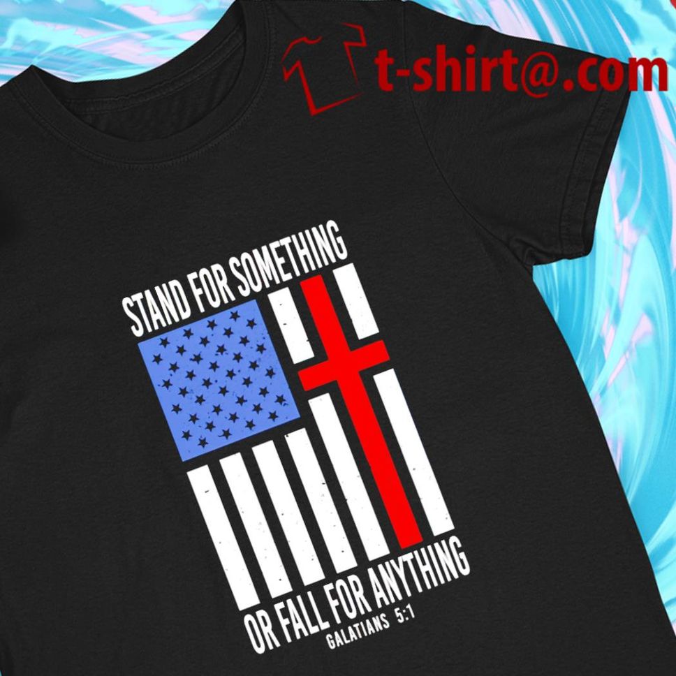 Stand for something or fall for anything galatians 5 1 funny Tshirt