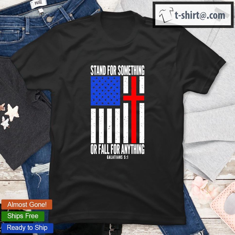 Stand For Something Or Fall For Anything Galatians 5 1 TShirt