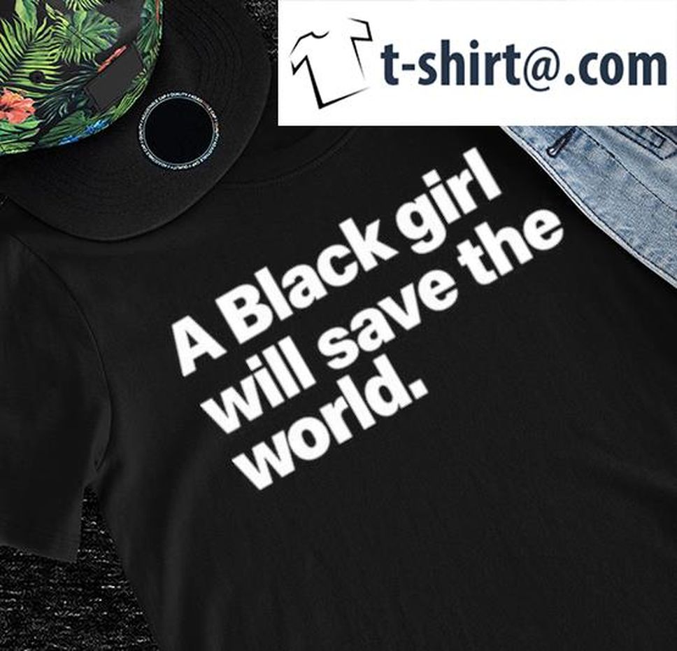 Stoop And Stank A Black Girl Will Save The World Shirt