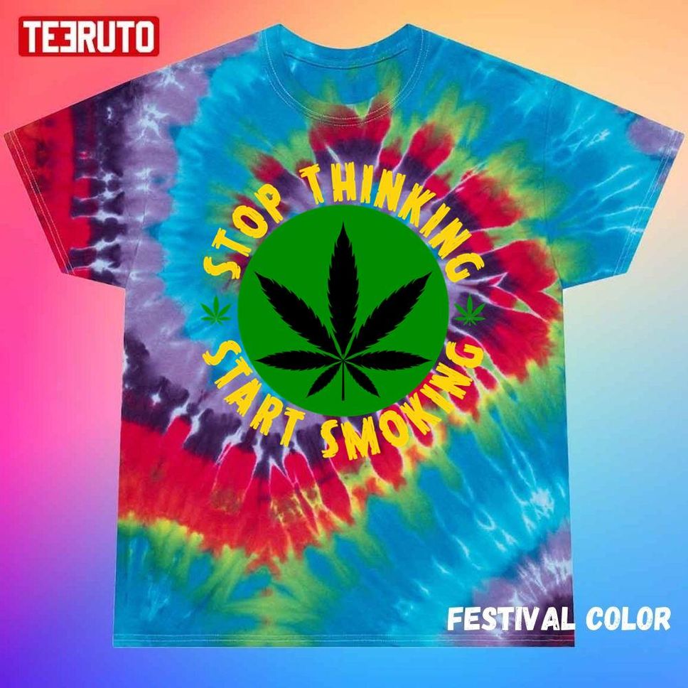 Stop Thinking Start Smoking THC Marijuana 420 Unisex Tie Dye T Shirt