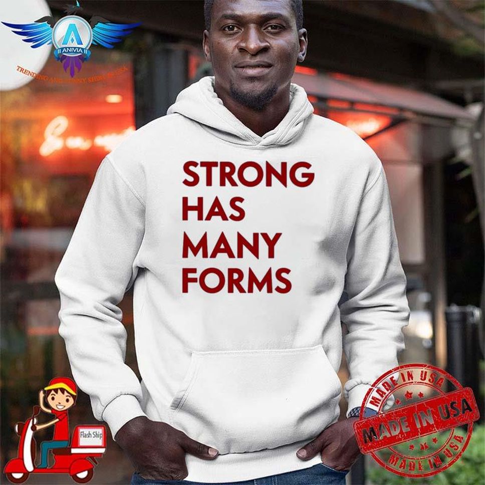 Strong Has Many Forms Funny Shirt
