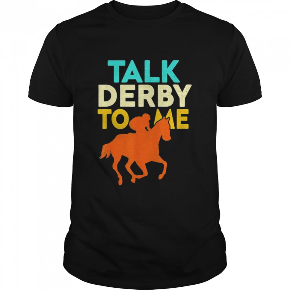 Talk Derby To Me Horse Racing Derby Race Owner Lover Shirt