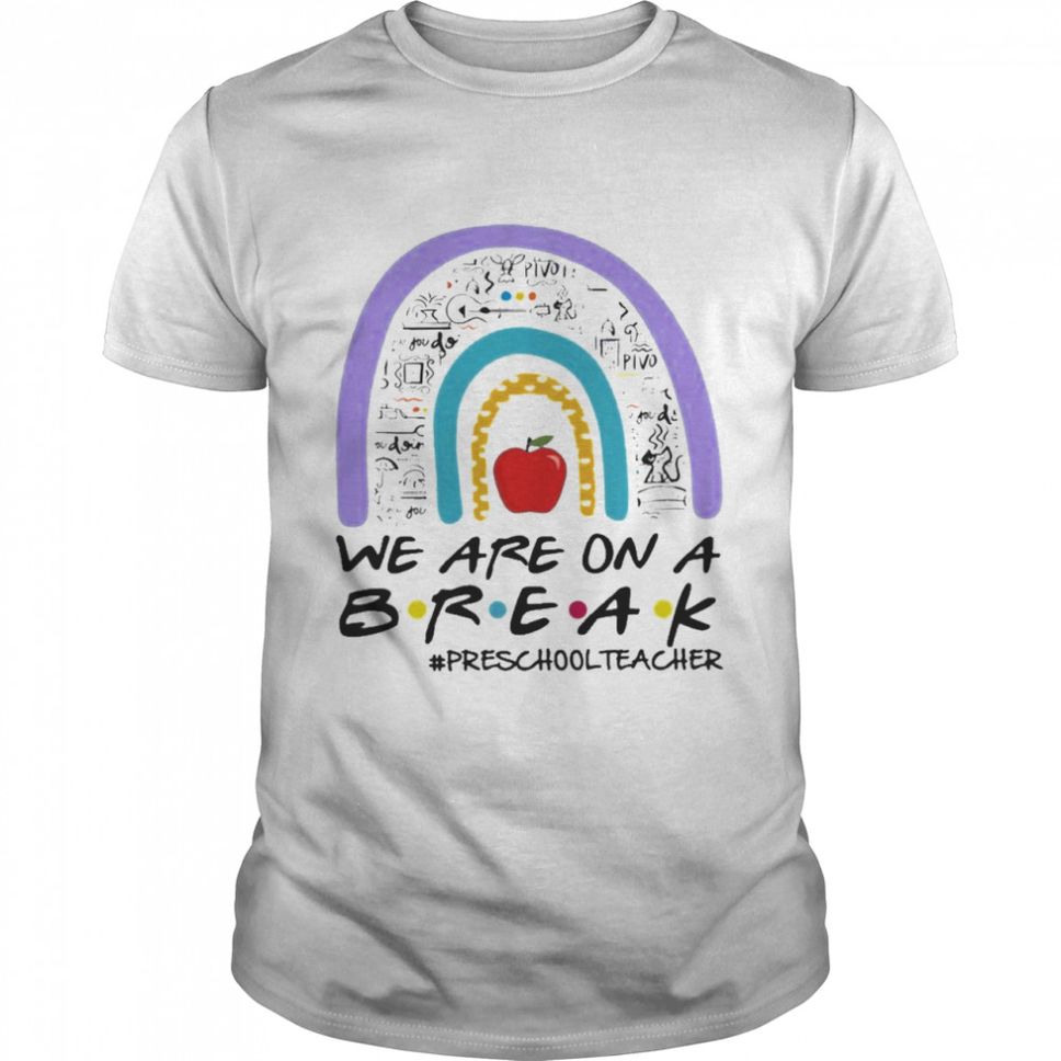 Teachers Are On A Break Preschool Teacher Rainbow Teacher Shirt