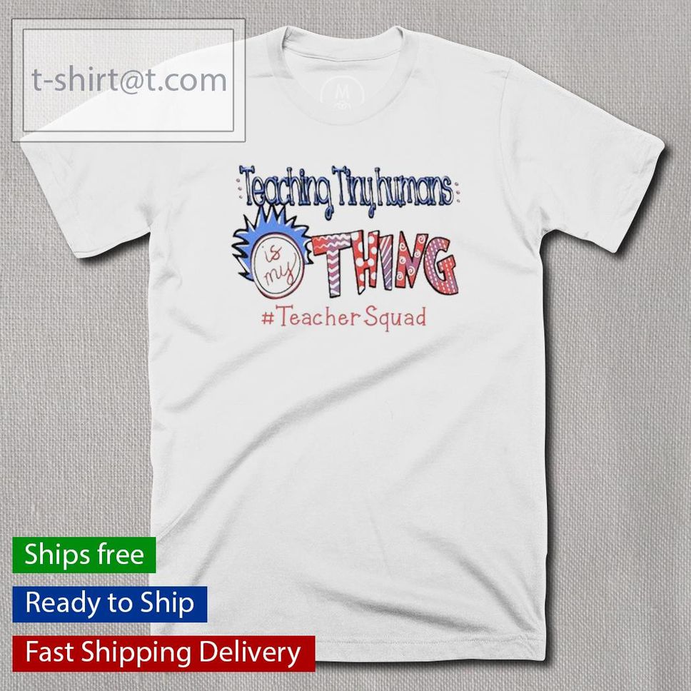 Teaching Tiny Humans Is My Thing #Teacher Squad 2022 Shirt