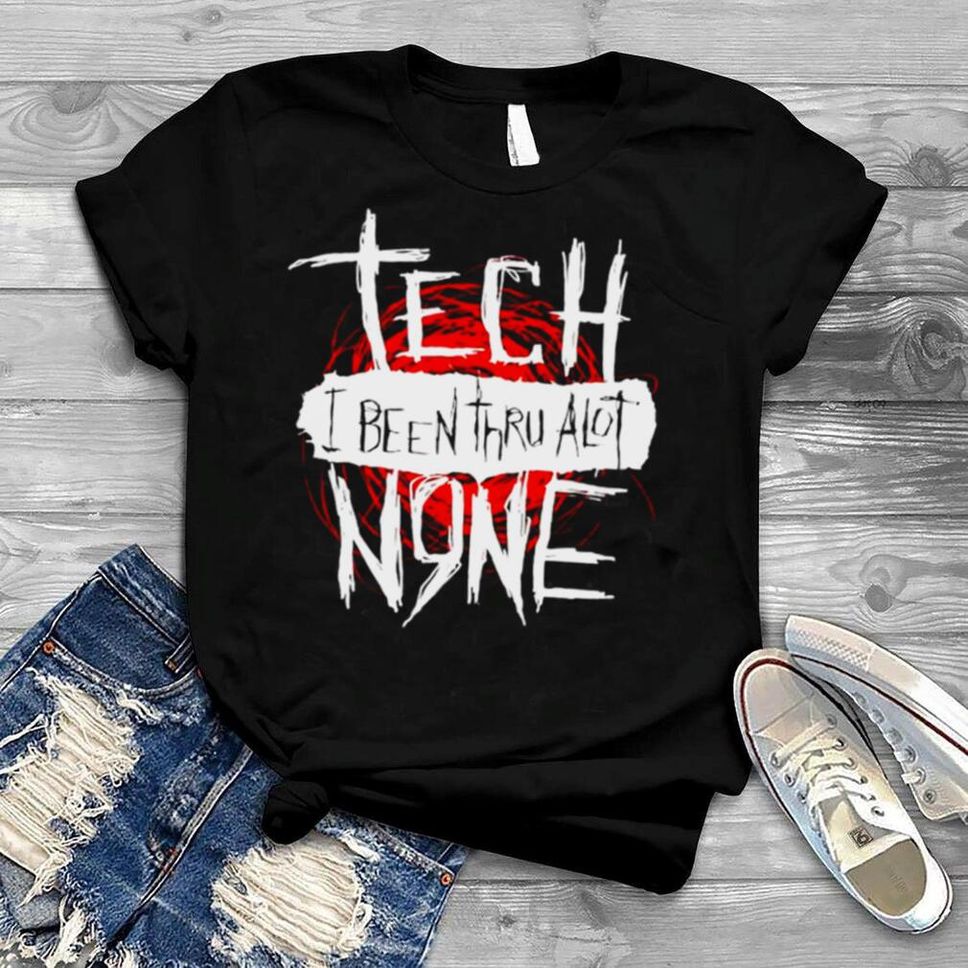 Tech I Been Thru Alot N9ne Shirt