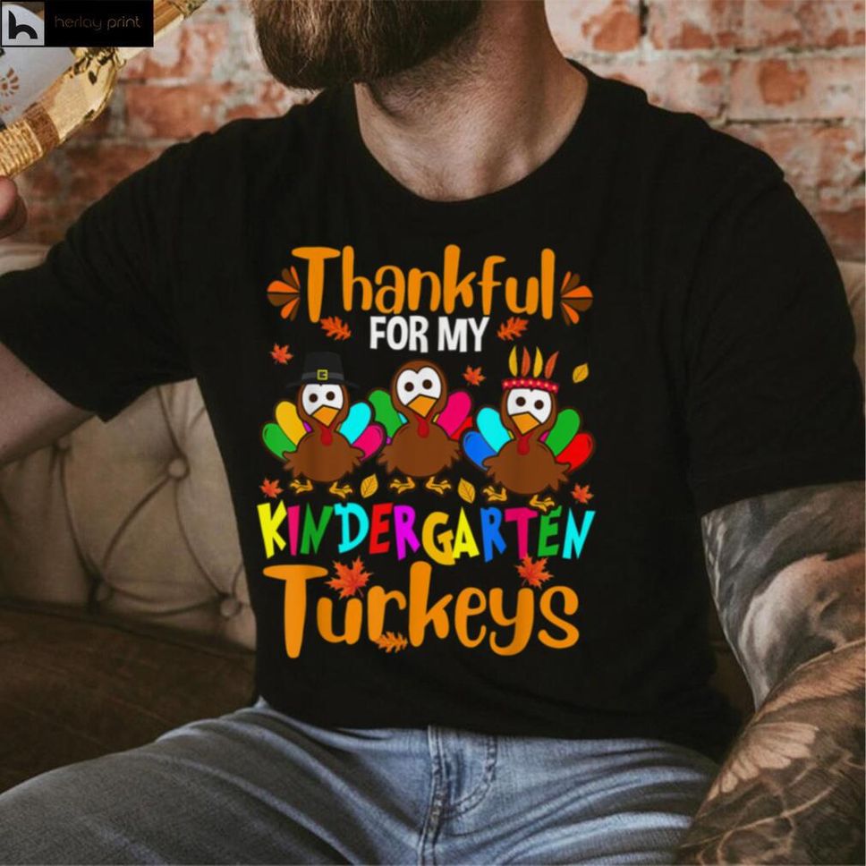 Thankful For My Kindergarten Turkeys Thanksgiving Teacher T Shirt Hoodie, Sweater Shirt