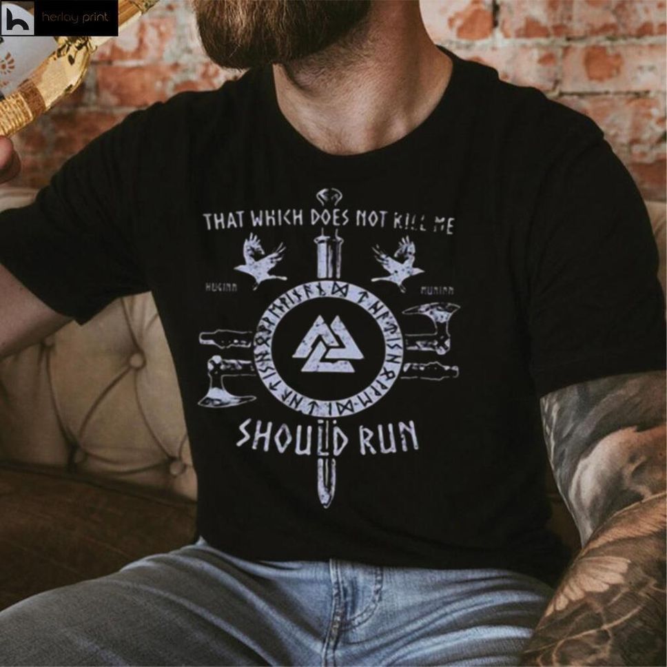 That Which Does Not Kill Me Should Run Shirt