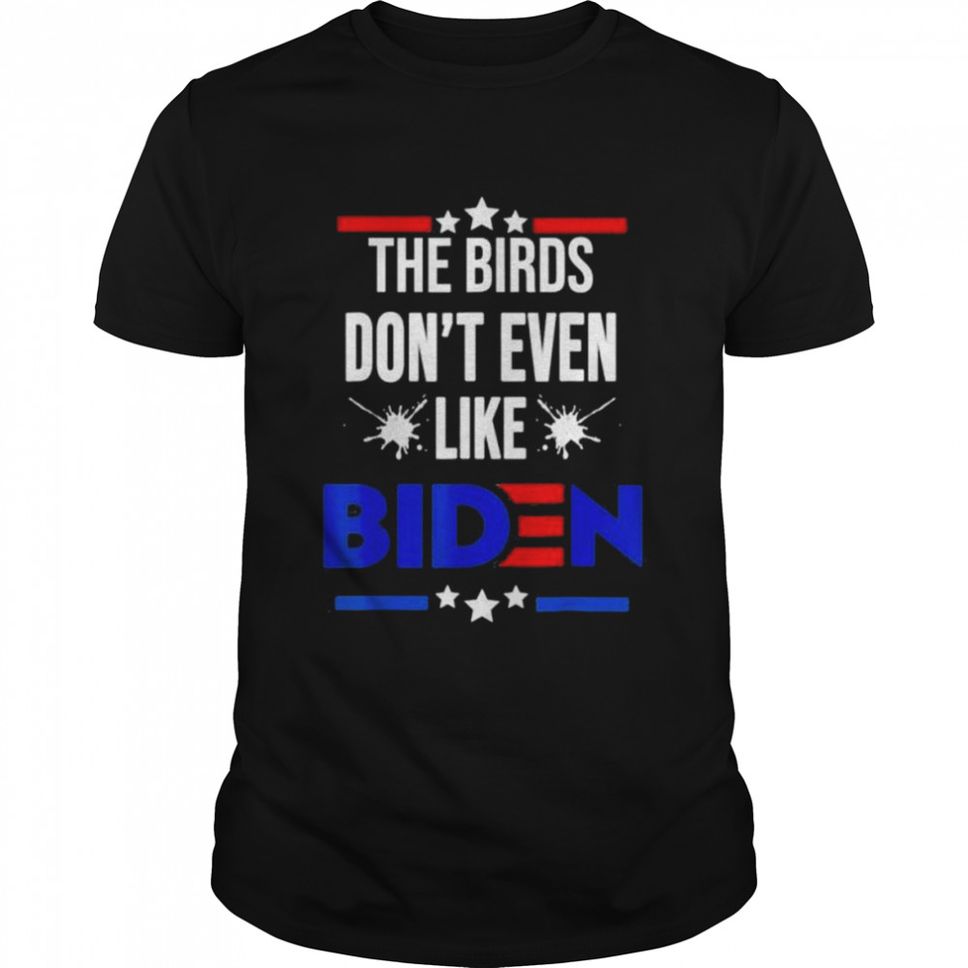 The Birds Don’t Even Like Biden Bird Poop 4th July Summer Shirt