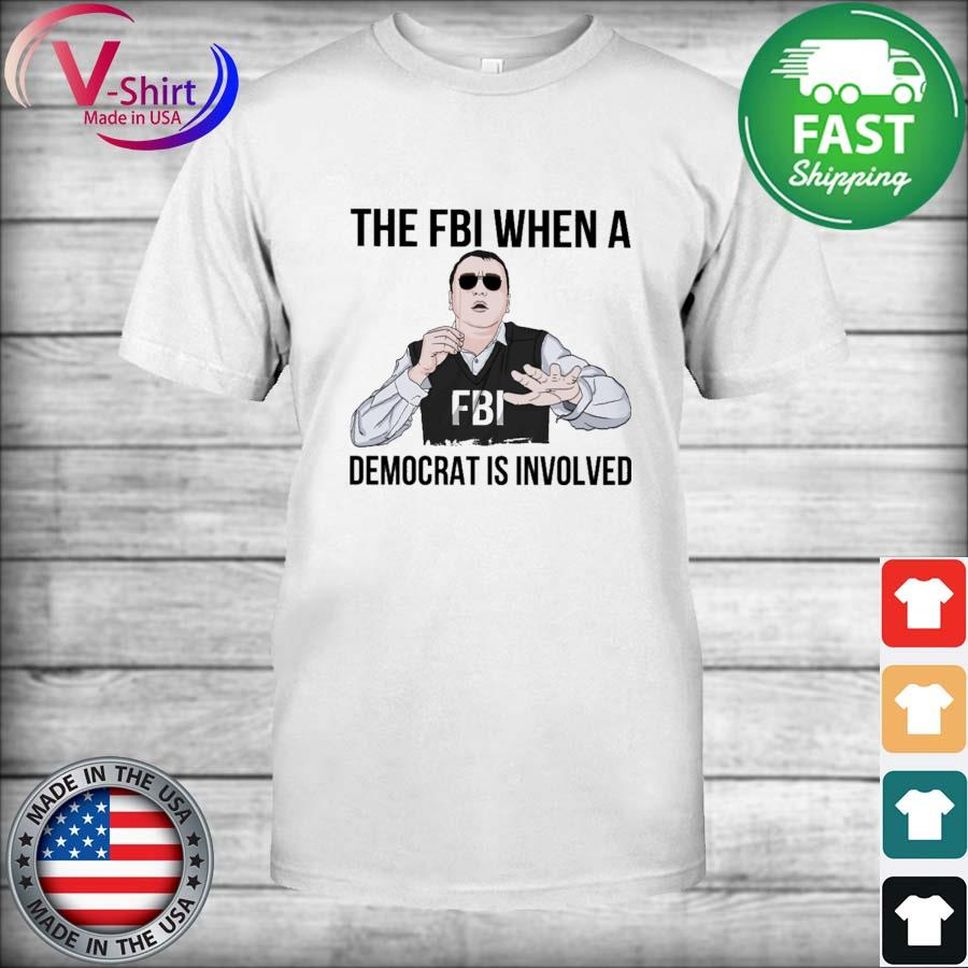 The Fbi When A Democrat Is Involved TShirt