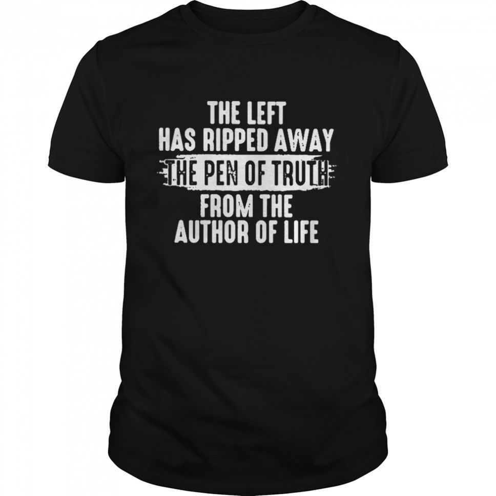 The Life Has Ripped Away The Pen Of Truth From The Author Of Life T Shirt
