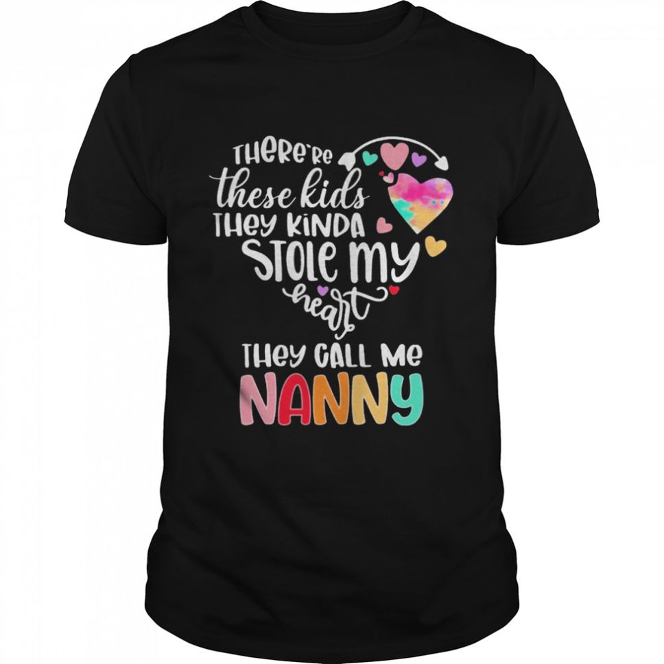 Therere These Kids They Kinda Stole My Heart They Call Me Nanny Shirt