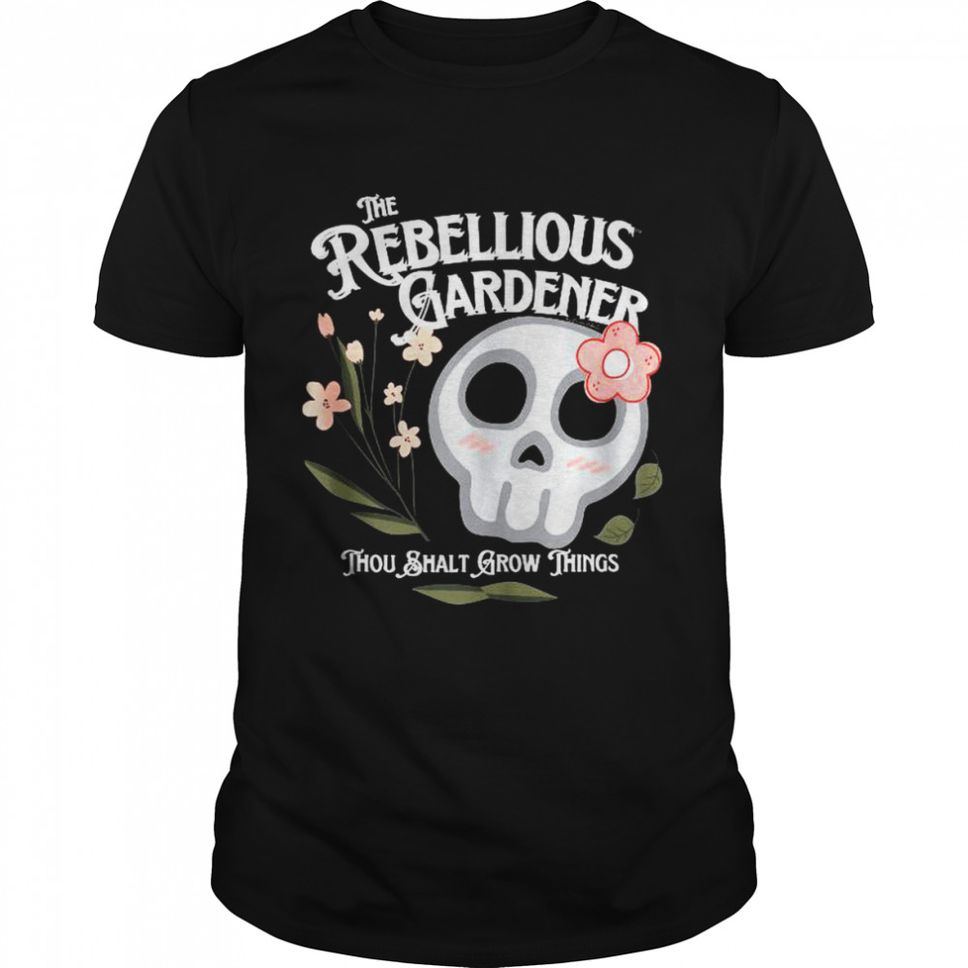 Thou Shalt Grow Things Rebellious Gardener Cute Grey Skull Shirt