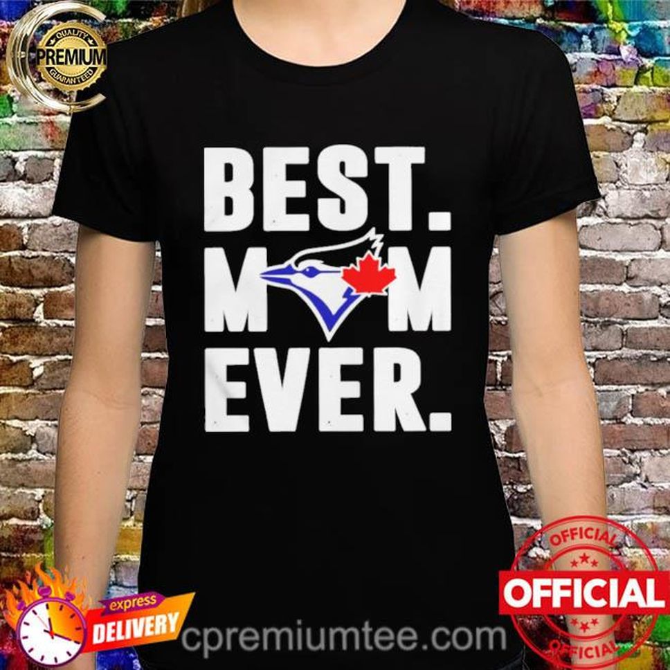 Top Toronto Blue Jays Best Mom Ever Shirt