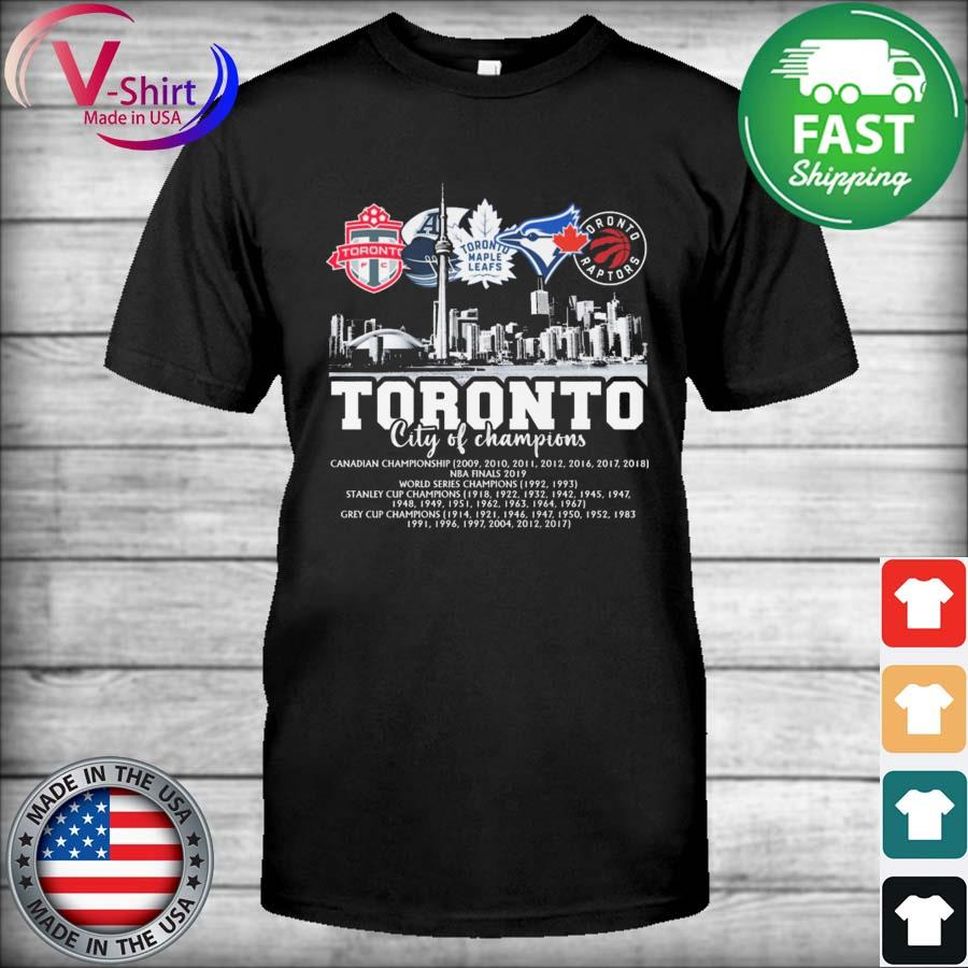 Toronto City Of Champions Toronto Fc And Toronto Maple Leafs And Toronto Blue Jays And Toronto Raptors Shirt
