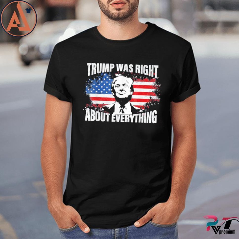 Trump Was Right About Everything Trump USA Flag 4th Of July Tee Shirt