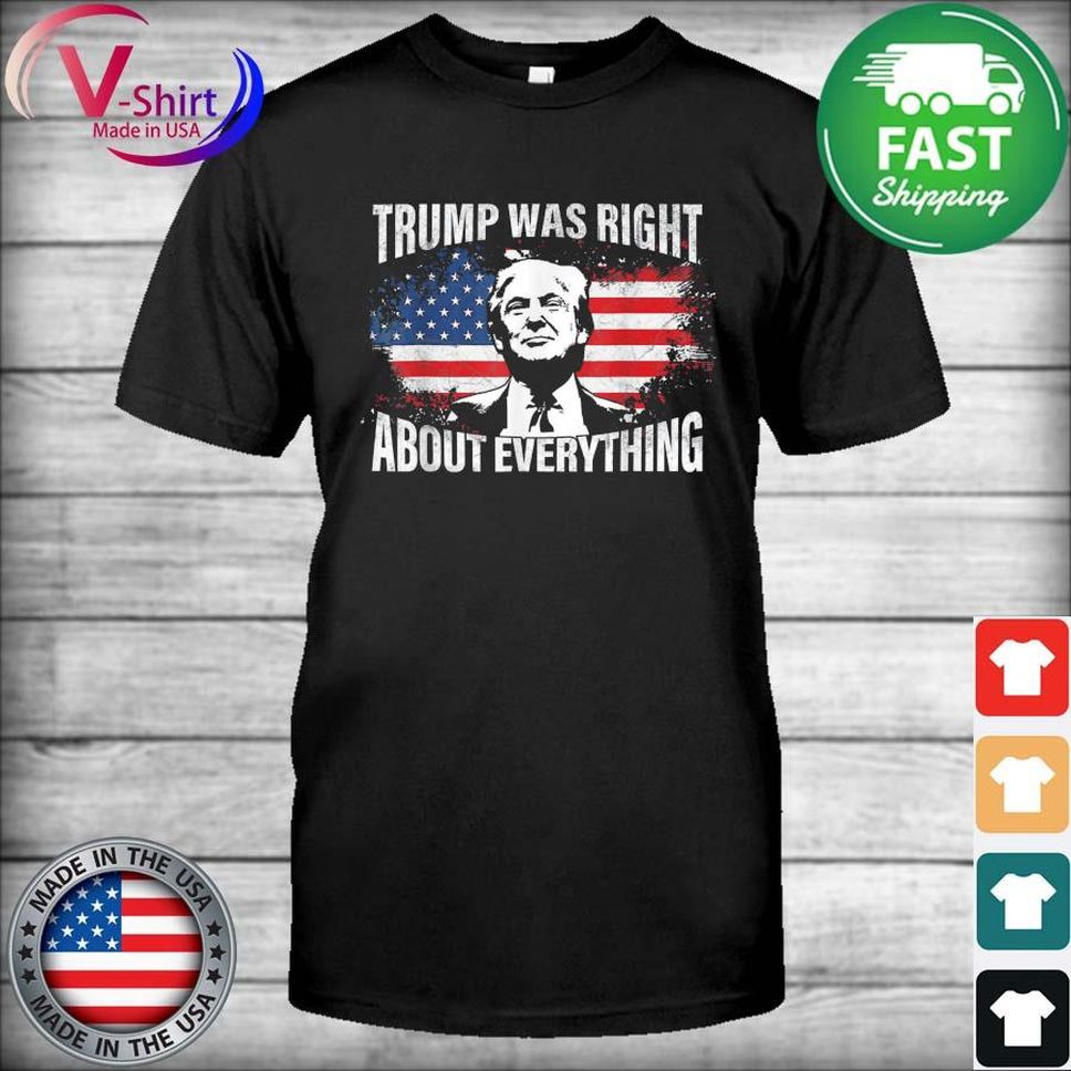Trump Was Right About Everything Trump USA Flag 4th Of July TShirt