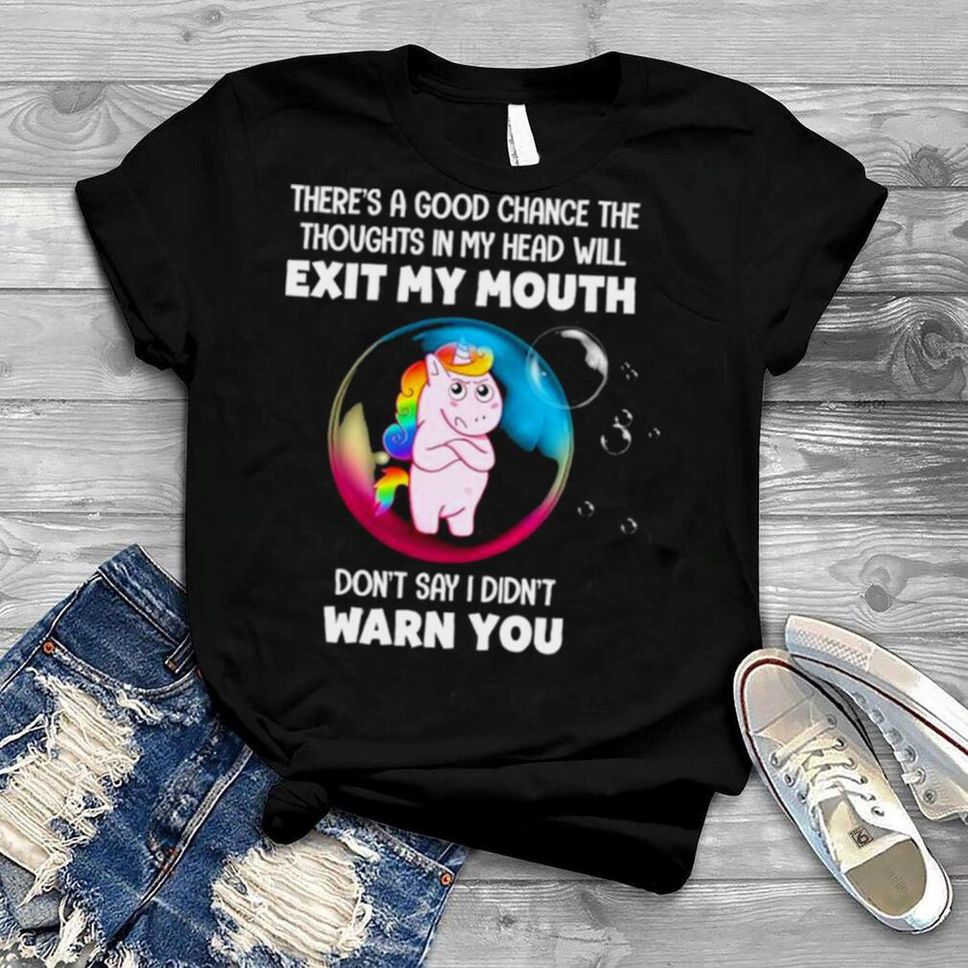 Unicorn There’s A Good Chance The Thoughts In My Head Will Exit My Mouth Don’t Say I Didn’t Warn You Shirt