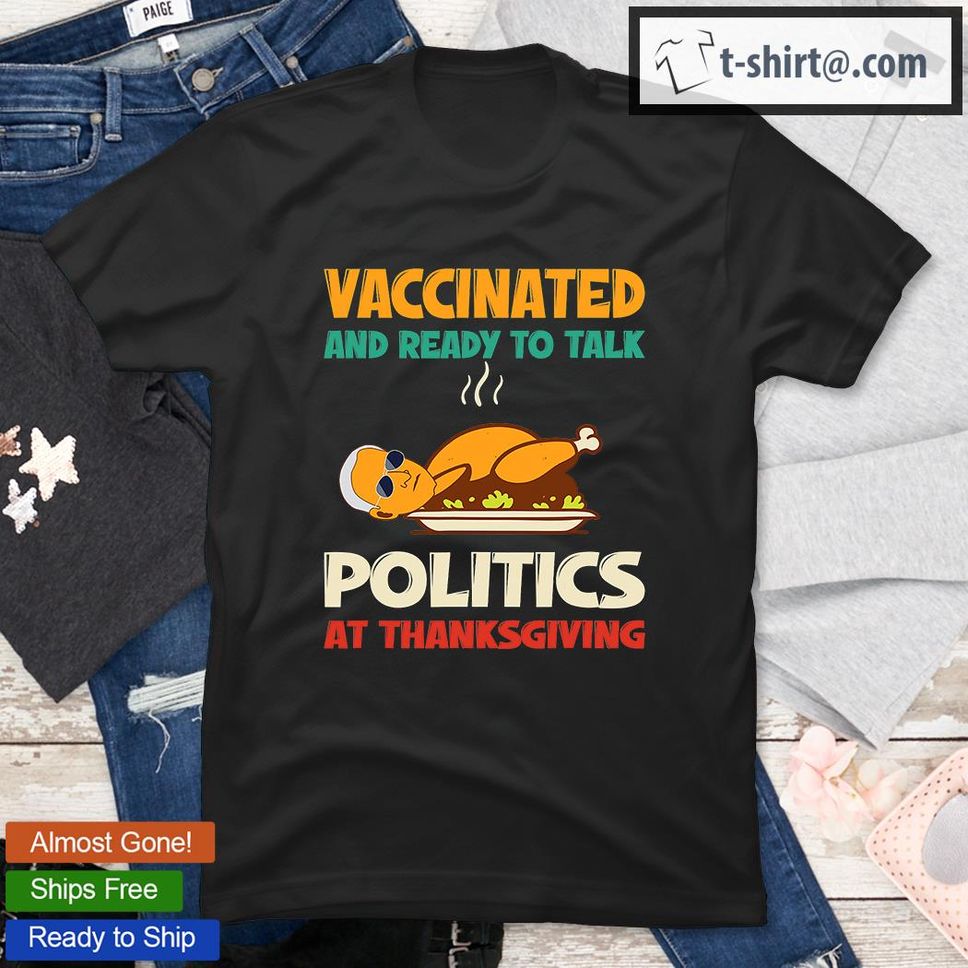 Vaccinated And Ready To Talk Politics At Thanksgiving Funny TShirt