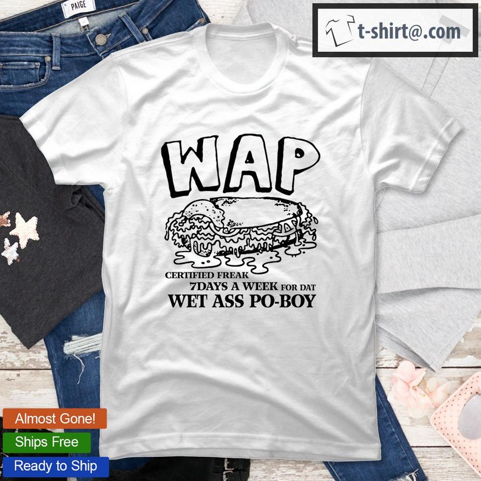 WAP Wet Ass Po Boy T Shirt