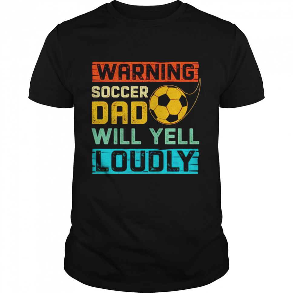 Warning Soccer Dad Will Yell Loudly Shirt