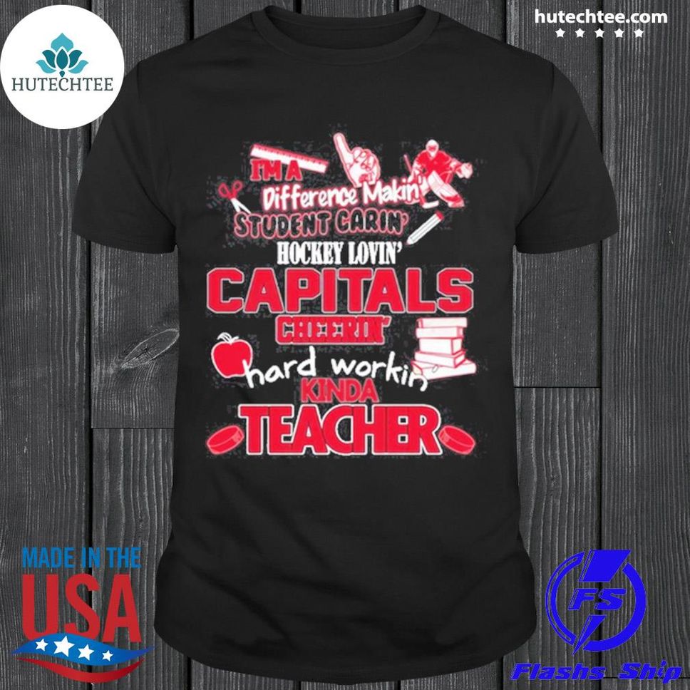 Washington Capitals Nhl Im A Difference Making Student Caring Hockey Loving Kinda Teacher Shirt Shirt