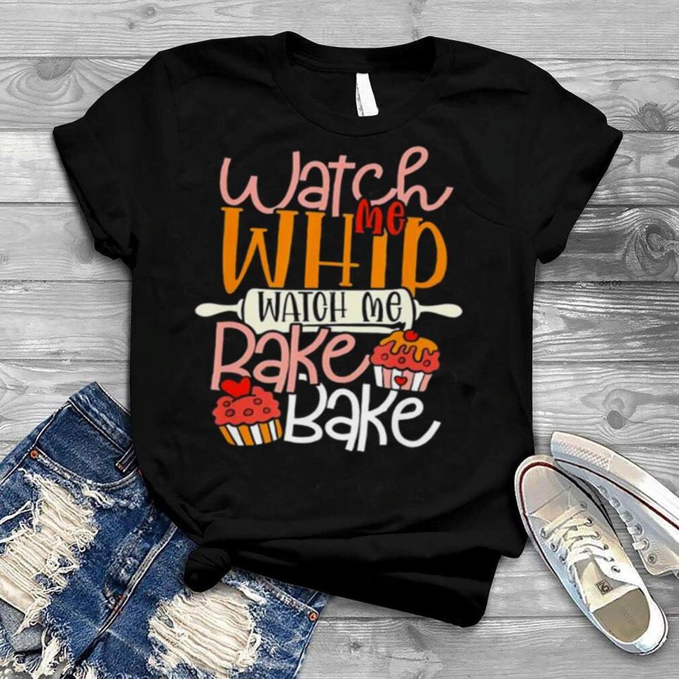 Watch Me Bake Bake Cupcake And Cookies T Shirt