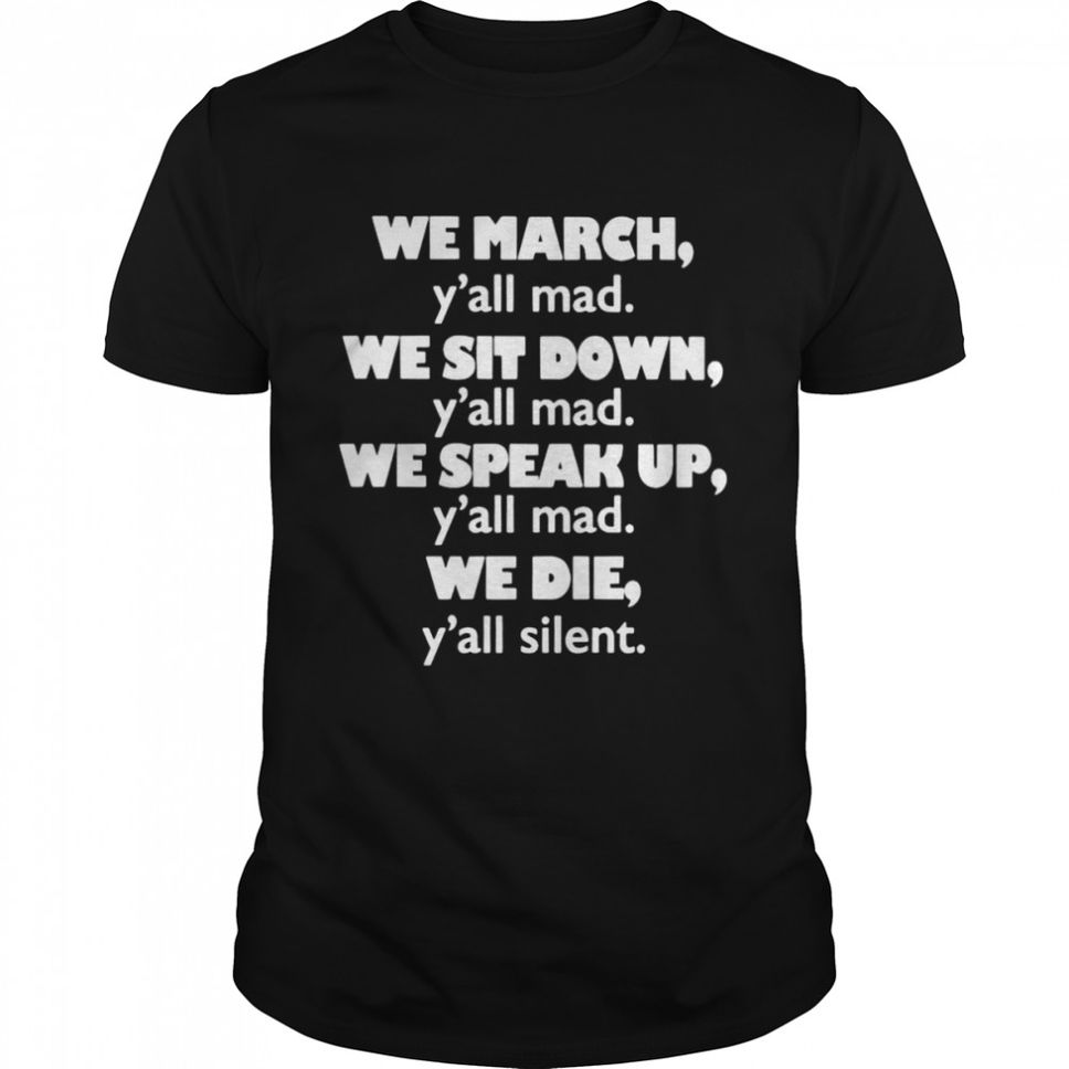 We march yall mad we sit down shirt