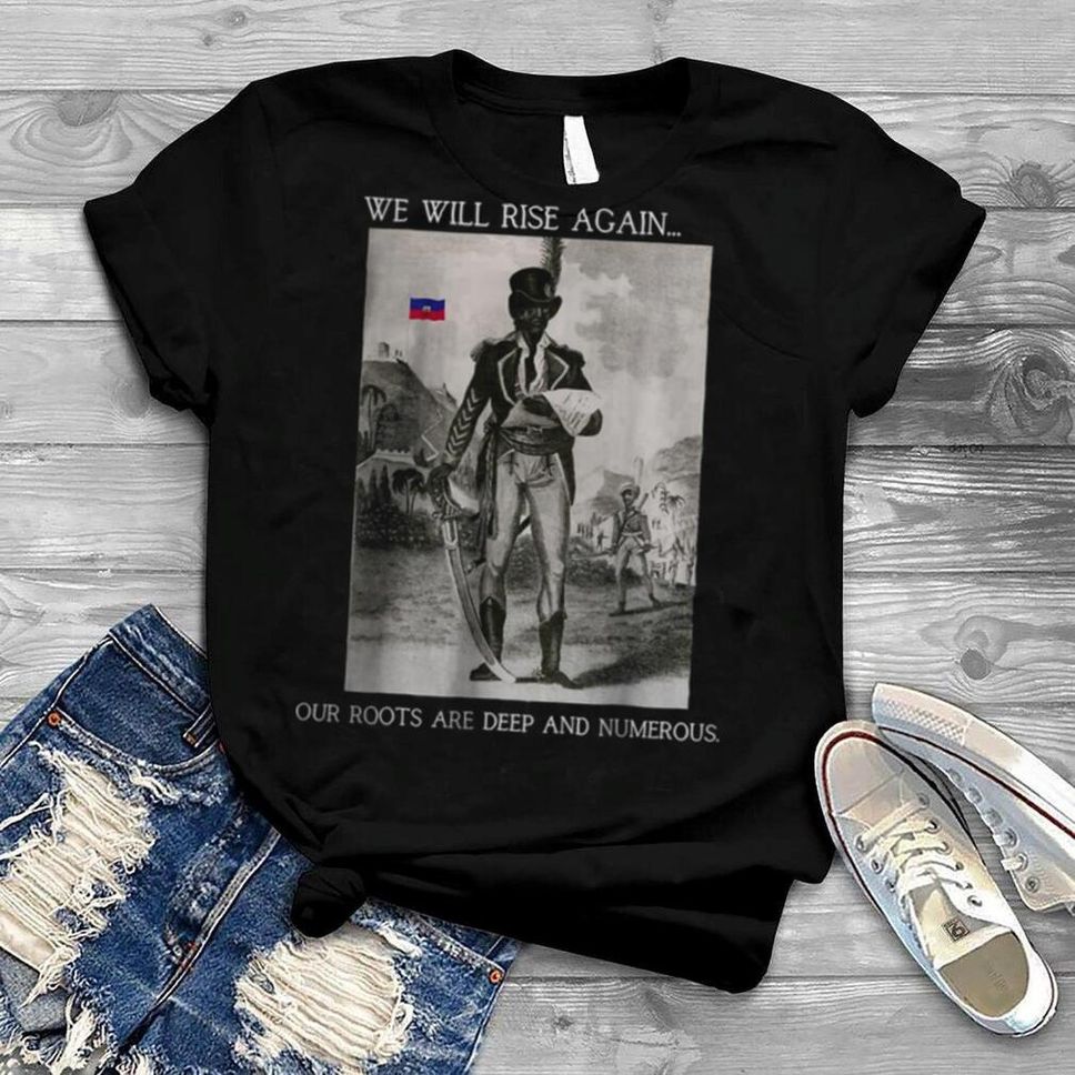 We Will Rise Again Our Roots Are Deep And Numerous T Shirt