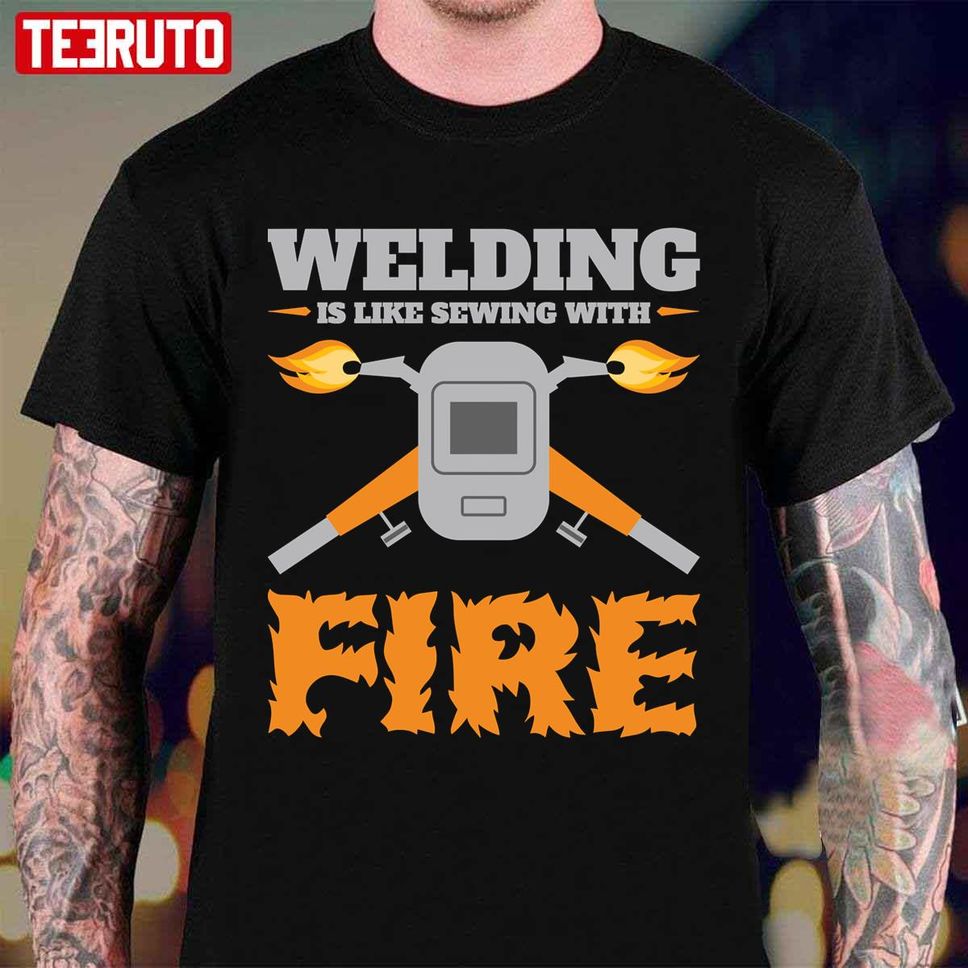 Welding Is Like Sewing With Fire Father's Day Unisex T Shirt