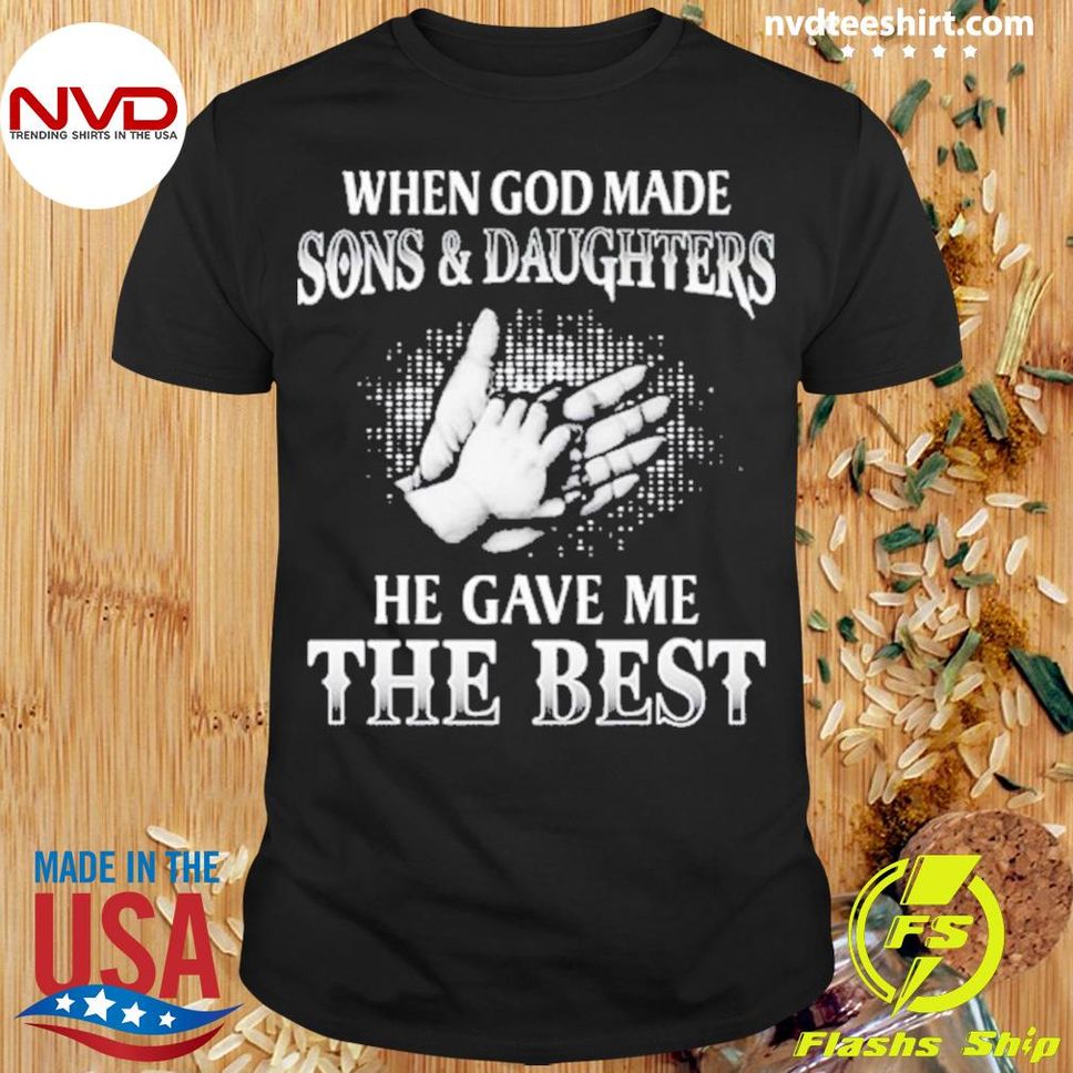 When God Me Sons And Daughter He Gave Me The Best Shirt