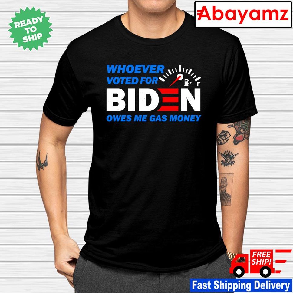 Whoever voted for Biden owes me gas money Tshirt