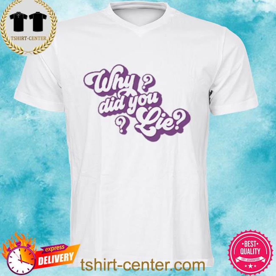 Why Did You Lie Shirt