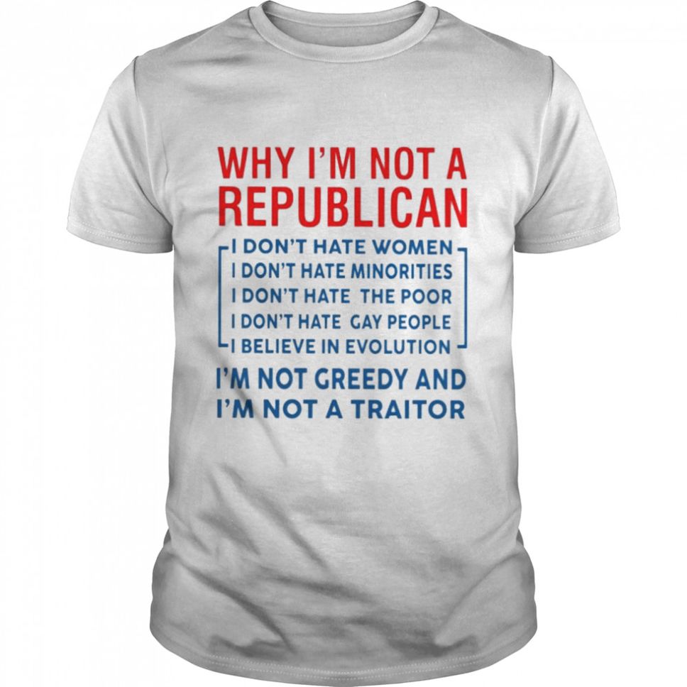 Why Im not a Republican Im not greedy shirt