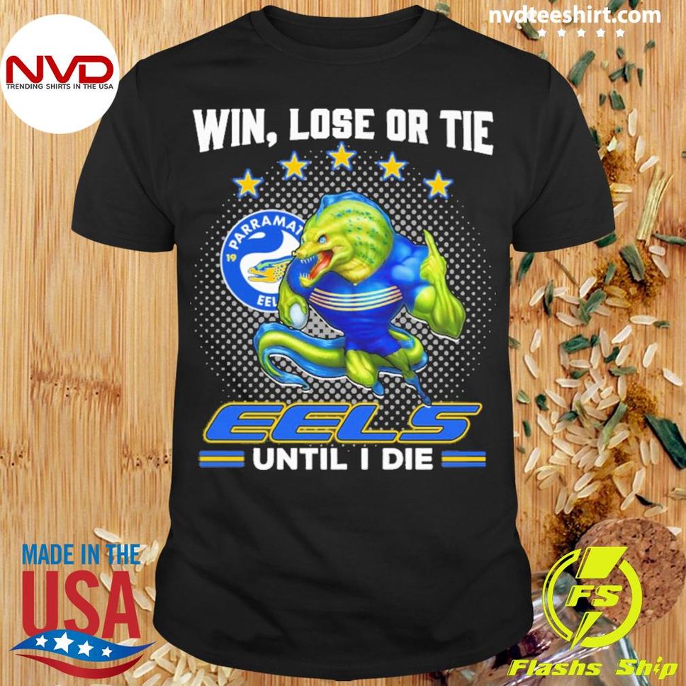 Win Lose Or Tie Eels Until I Die Shirt
