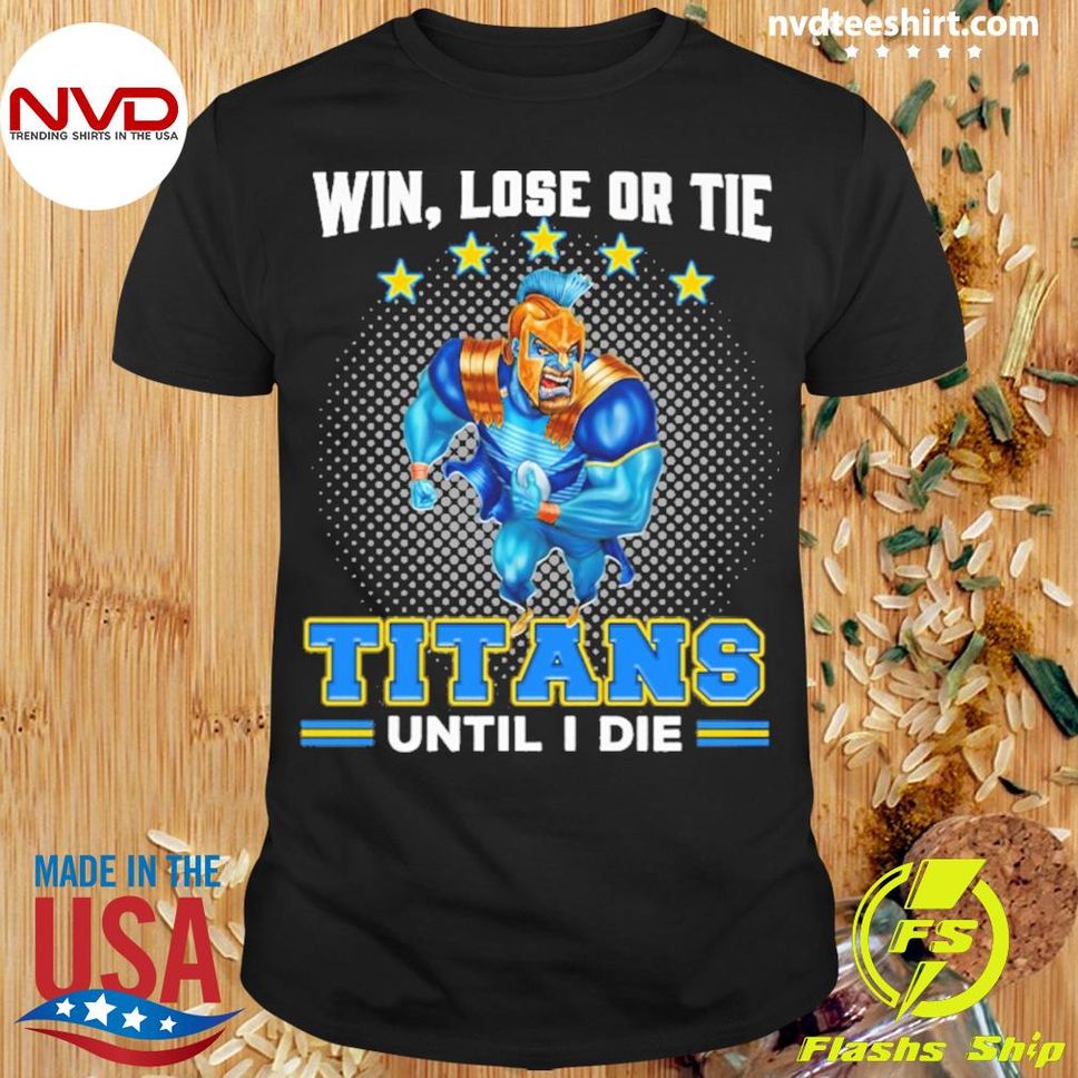 Win Lose Or Tie Tennessee Titans Until I Die Shirt