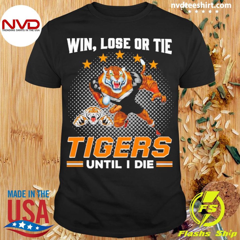 Win Lose Or Tie Tigers Until I Die Shirt