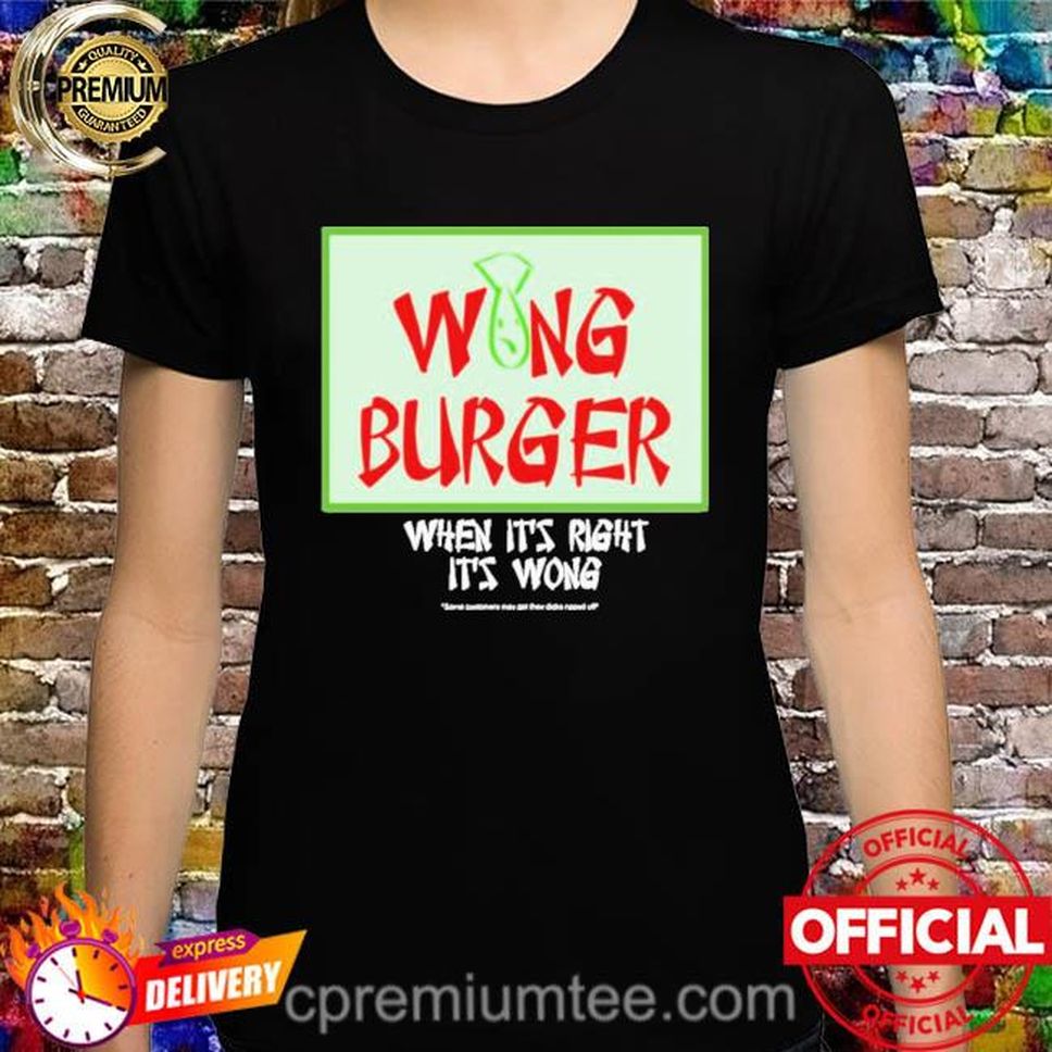 Wong Burger When It’s Right It’s Wong Funny Shirt