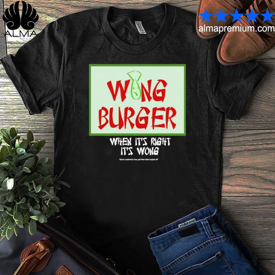 Wong Burger When Its Right Its Wong Shirt Shirt