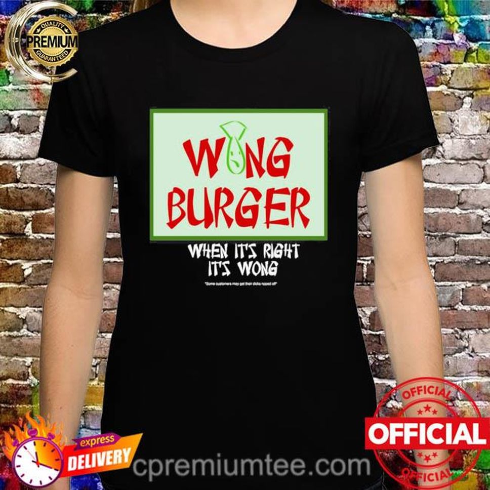 Wong Burger When It’s Right It’s Wong Shirt