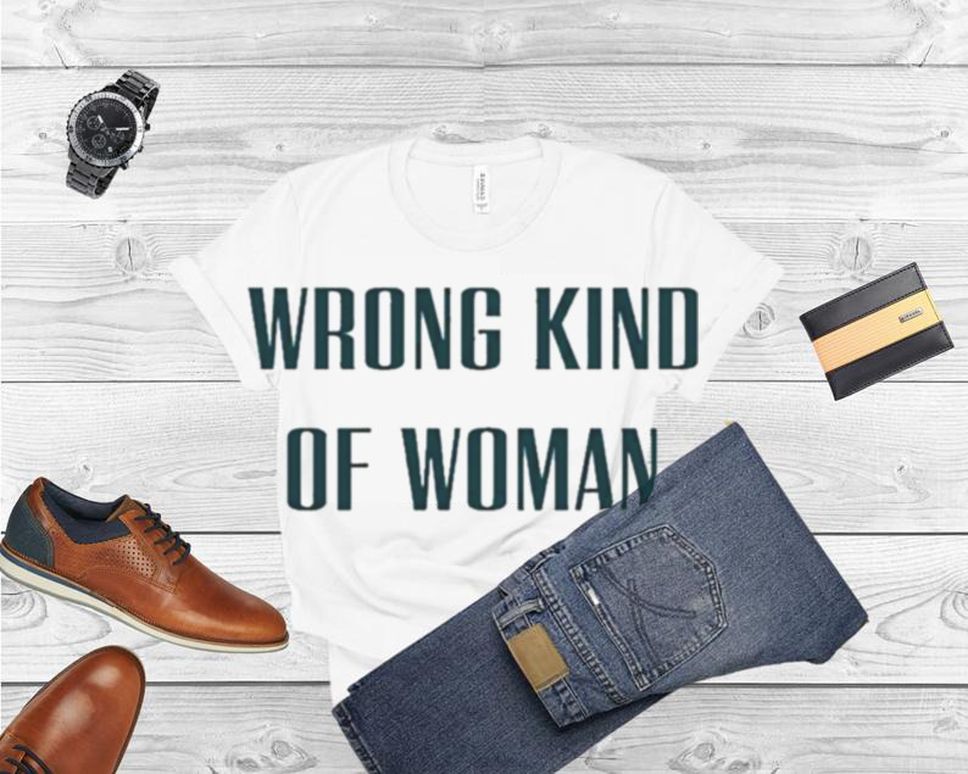 Wrong Kind Of Woman Caroline Di Russo T Shirt