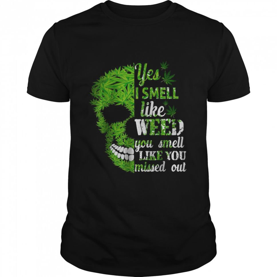 Yes I Smell Like Weed You Smell Like You Missed Out Skull TShirt